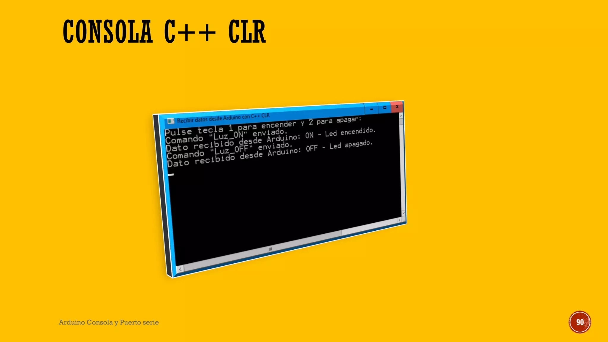 CONSOLA C++ CLR
Arduino Consola y Puerto serie 90
 