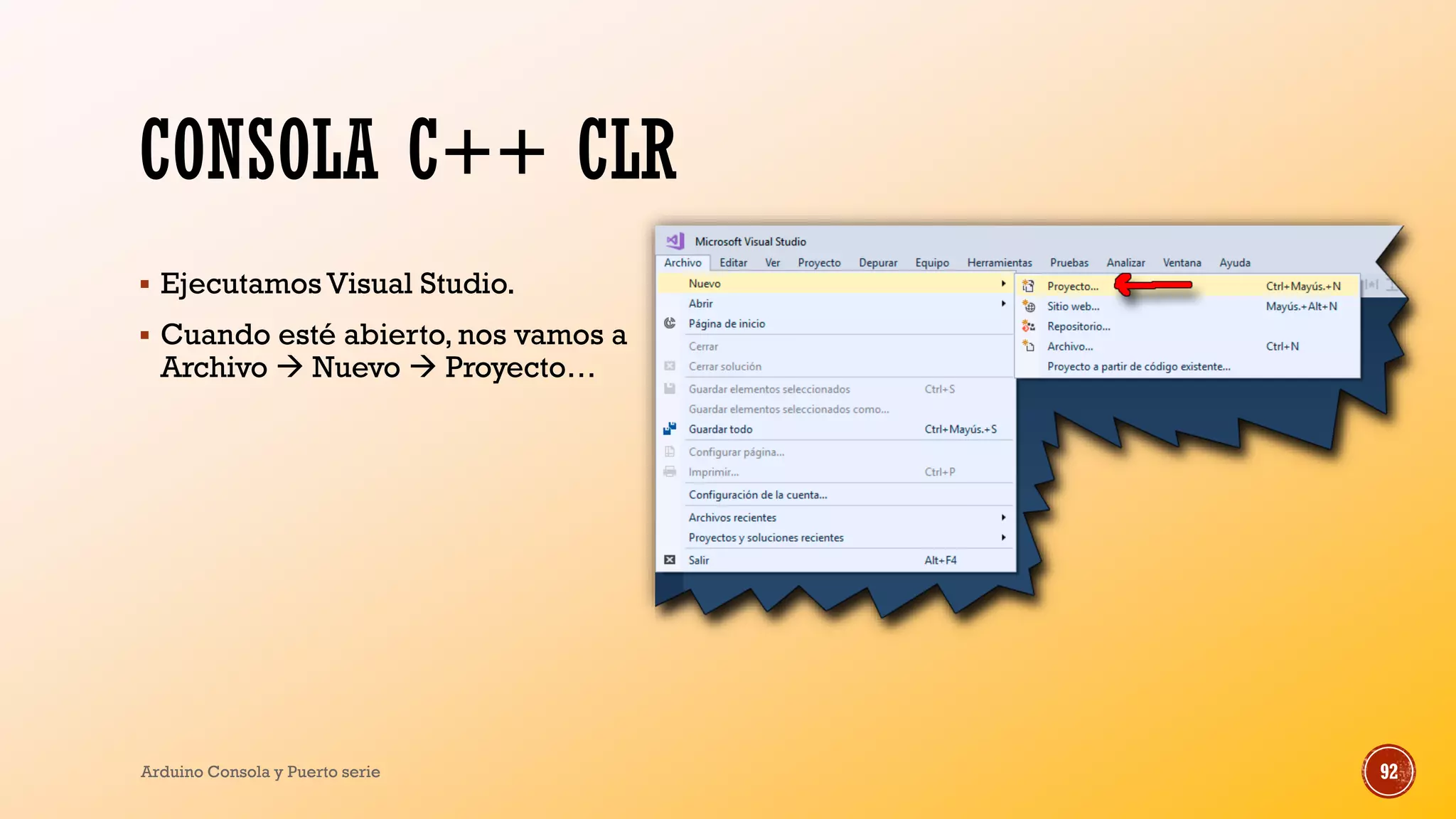 CONSOLA C++ CLR
▪ Ejecutamos Visual Studio.
▪ Cuando esté abierto, nos vamos a
Archivo  Nuevo  Proyecto…
Arduino Consola y Puerto serie 92
 