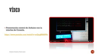 VÍDEO
https://www.youtube.com/watch?v=erQygRNAPWc
Arduino Consola y Puerto serie 112
▪ Presentación control de Arduino con...