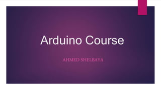 Arduino Course
AHMED SHELBAYA
 