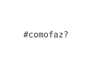 #comofaz?
 