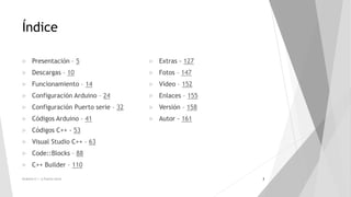Índice
 Presentación – 5
 Descargas – 10
 Funcionamiento – 14
 Configuración Arduino – 24
 Configuración Puerto serie...