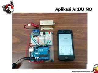 Aplikasi ARDUINO
Email:dedidudedo@yahoo.com
 