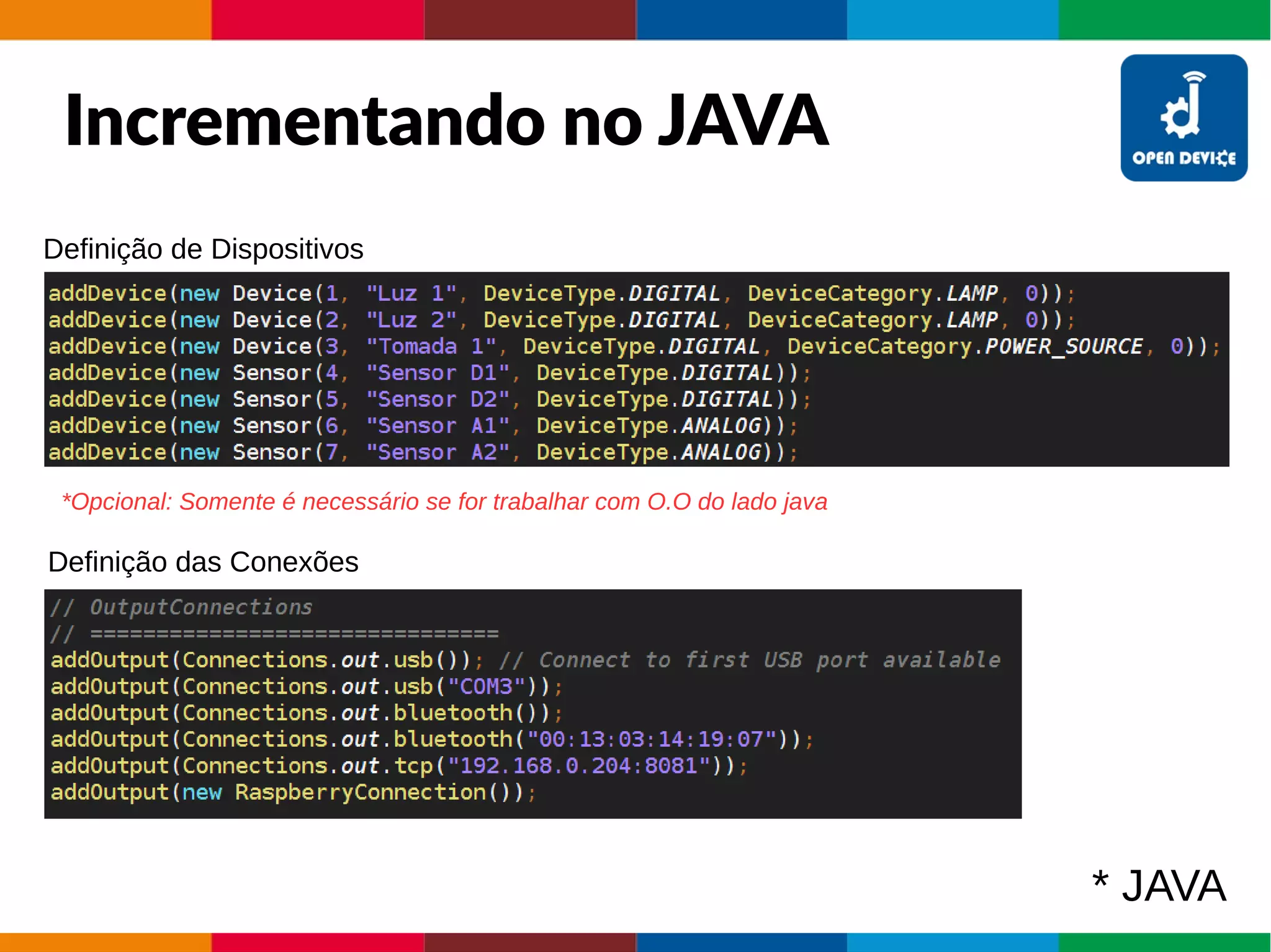 Incrementando no JAVA
Definição de Dispositivos
Definição das Conexões
* JAVA
*Opcional: Somente é necessário se for trabalhar com O.O do lado java
 