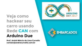 Veja como
hackear seu
carro usando
Rede CAN com
Arduino Due
Prof. André Márcio de Lima Curvello
contato@andrecurvello.com.br
 
