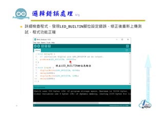  詳細檢查程式，發現LED_BUILTIN腳位設定錯誤，修正後重新上傳測
試，程式功能正確
邏輯錯誤處理 2/3
修正LED_BUILTIN腳位為輸出
9
 