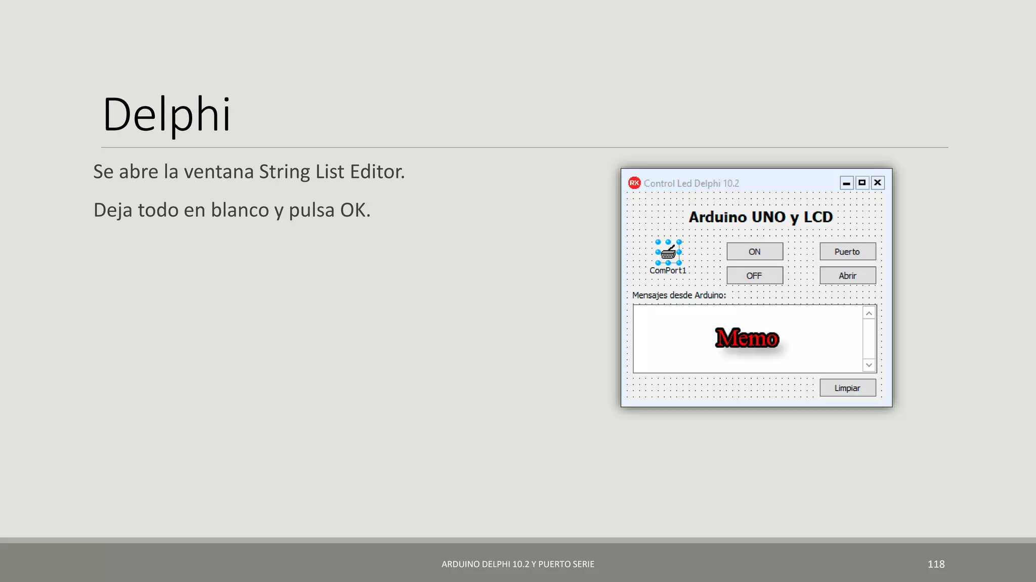 Delphi
Se abre la ventana String List Editor.
Deja todo en blanco y pulsa OK.
ARDUINO DELPHI 10.2 Y PUERTO SERIE 118
 