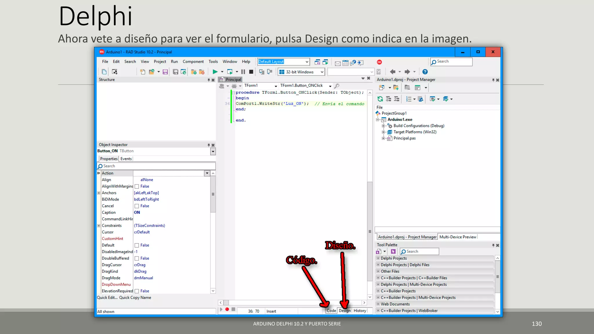 Delphi
Ahora vete a diseño para ver el formulario, pulsa Design como indica en la imagen.
ARDUINO DELPHI 10.2 Y PUERTO SERIE 130
 