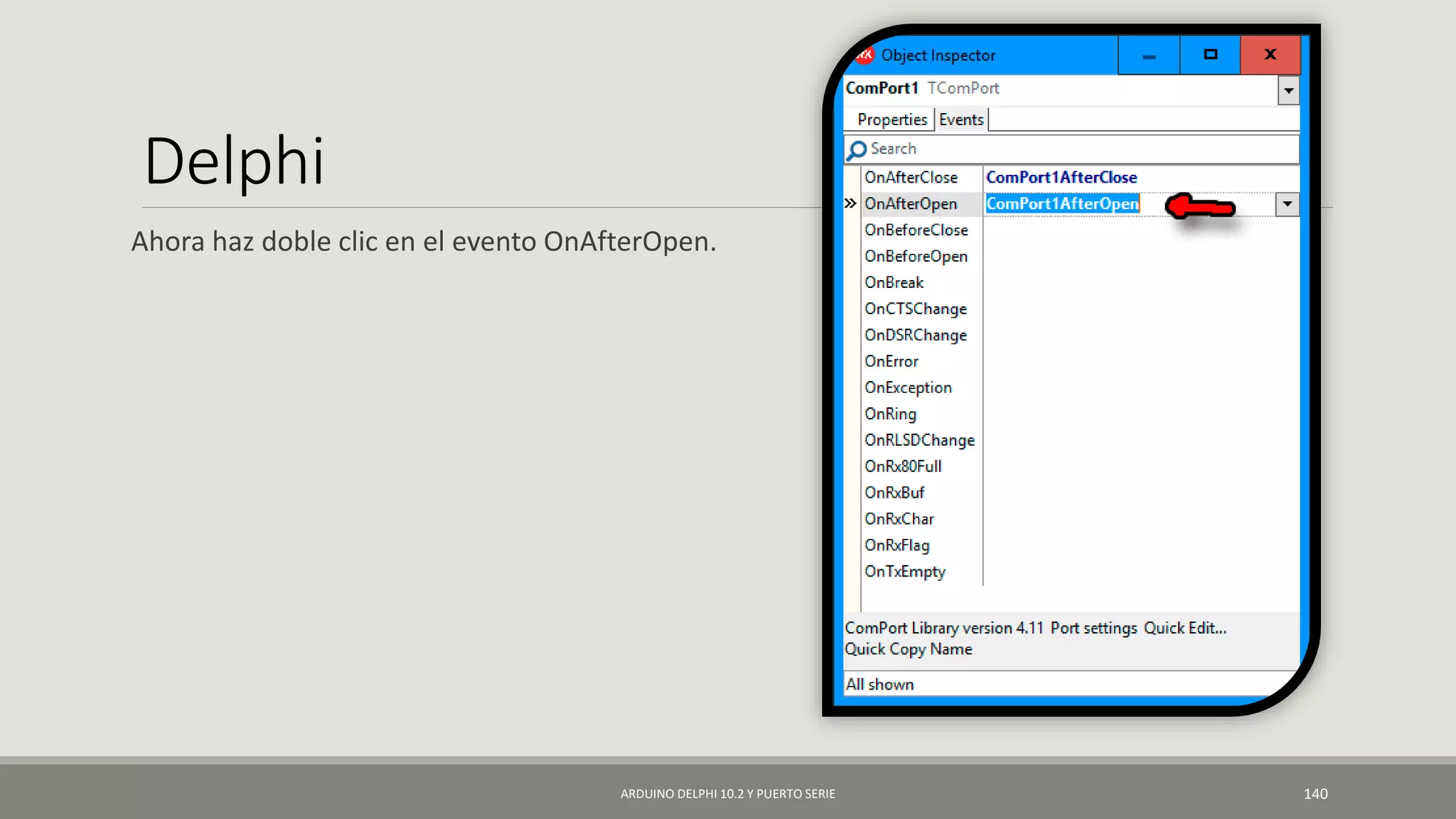 Delphi
Ahora haz doble clic en el evento OnAfterOpen.
ARDUINO DELPHI 10.2 Y PUERTO SERIE 140
 