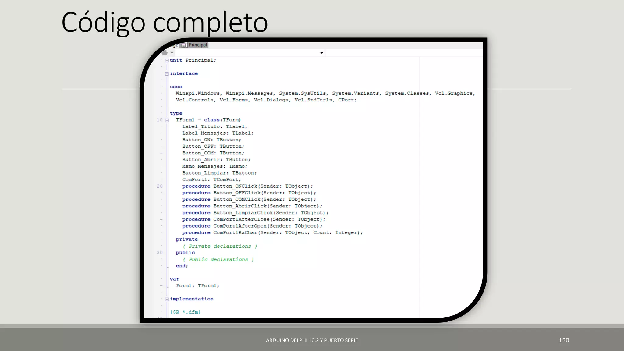 Código completo
ARDUINO DELPHI 10.2 Y PUERTO SERIE 150
 