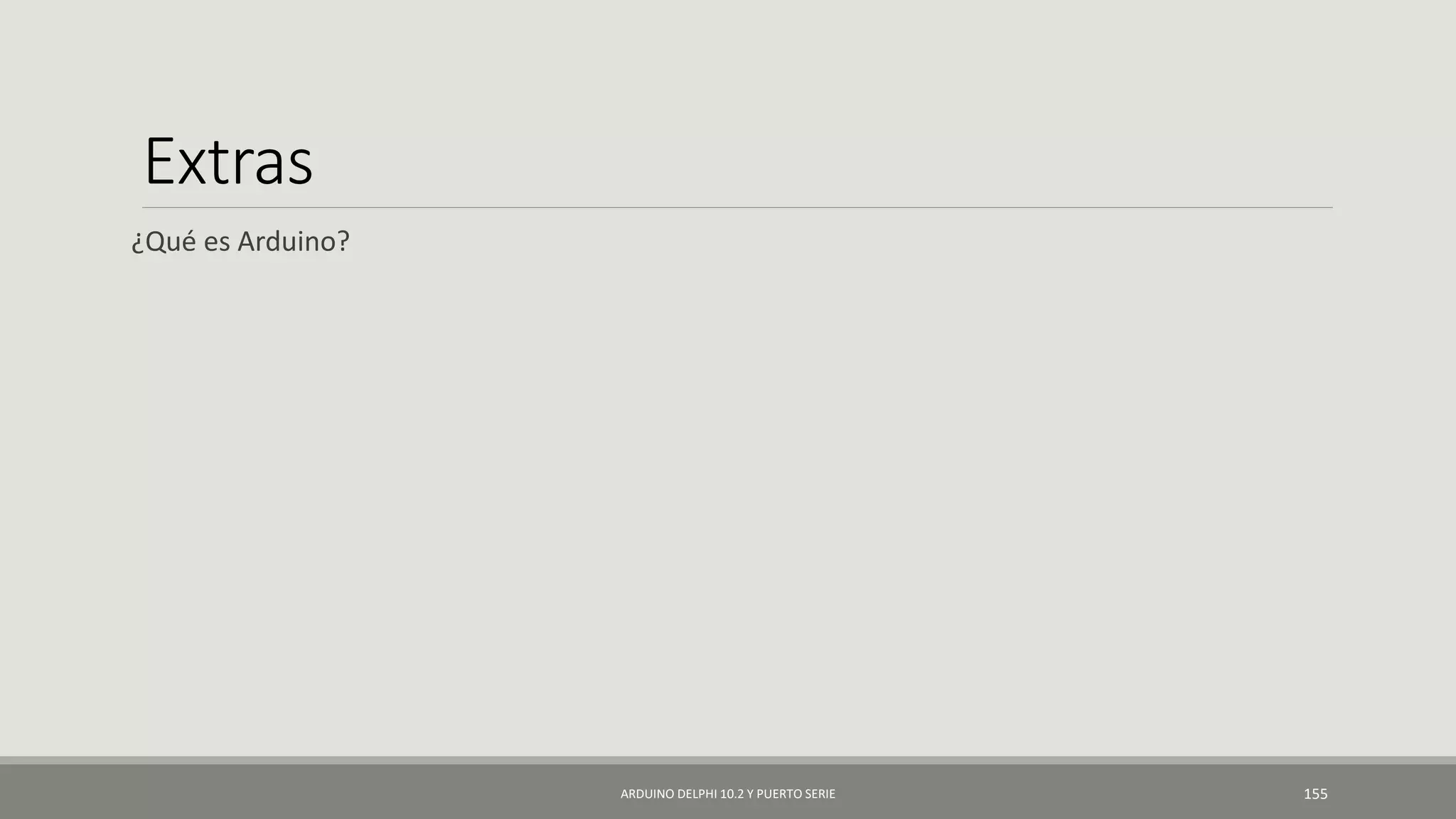 Extras
¿Qué es Arduino?
ARDUINO DELPHI 10.2 Y PUERTO SERIE 155
 