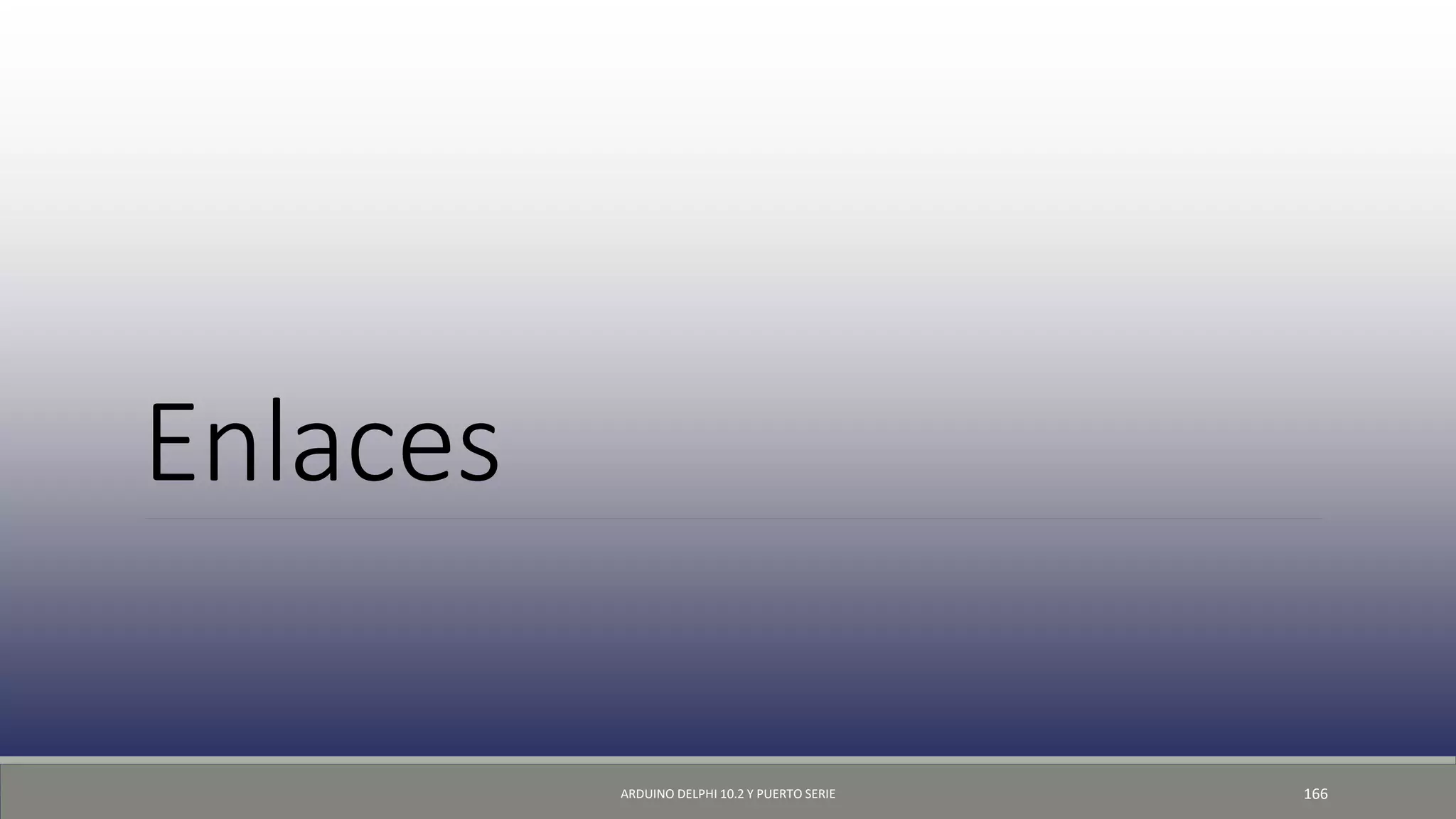 Enlaces
ARDUINO DELPHI 10.2 Y PUERTO SERIE 166
 