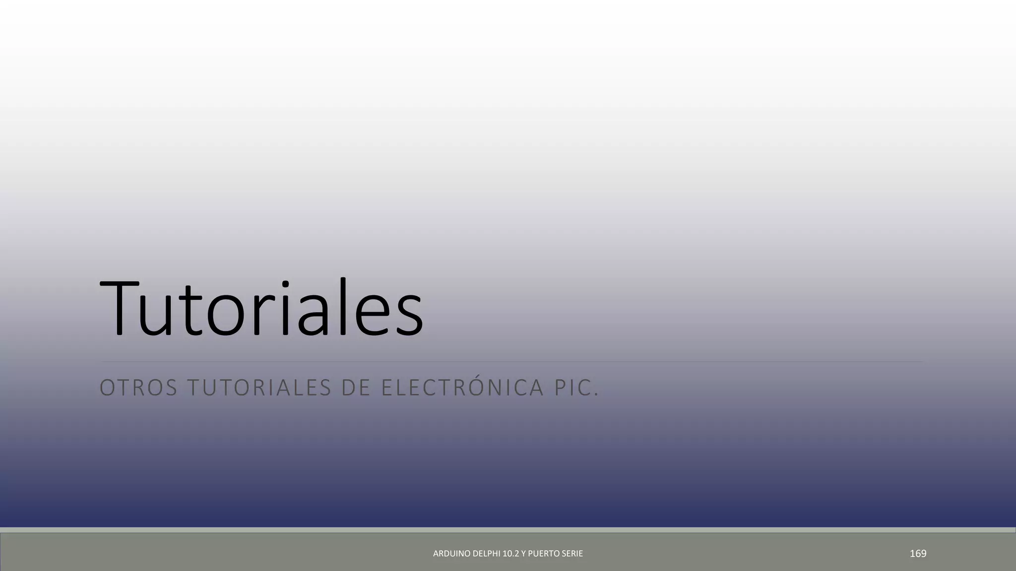 Tutoriales
OTROS TUTORIALES DE ELECTRÓNICA PIC.
ARDUINO DELPHI 10.2 Y PUERTO SERIE 169
 