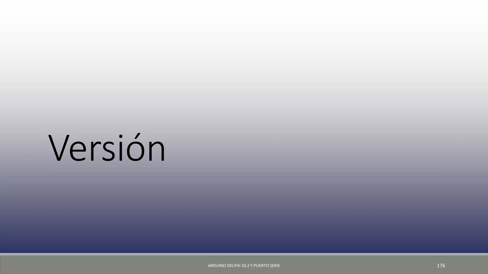 Versión
ARDUINO DELPHI 10.2 Y PUERTO SERIE 176
 