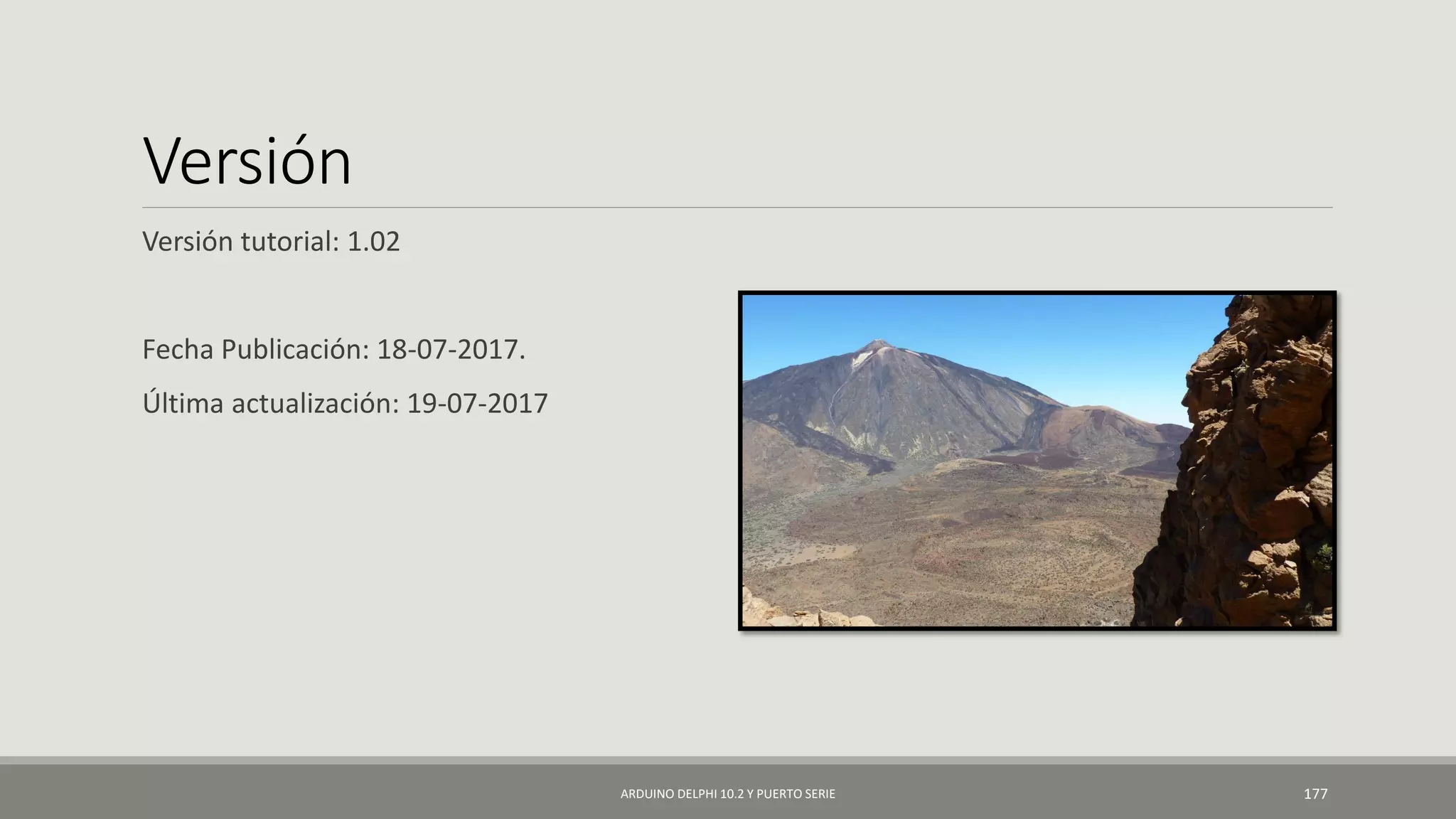 Versión
Versión tutorial: 1.02
Fecha Publicación: 18-07-2017.
Última actualización: 19-07-2017
ARDUINO DELPHI 10.2 Y PUERTO SERIE 177
 