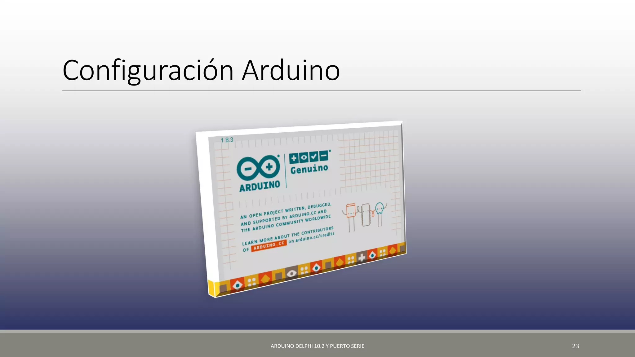 Configuración Arduino
ARDUINO DELPHI 10.2 Y PUERTO SERIE 23
 