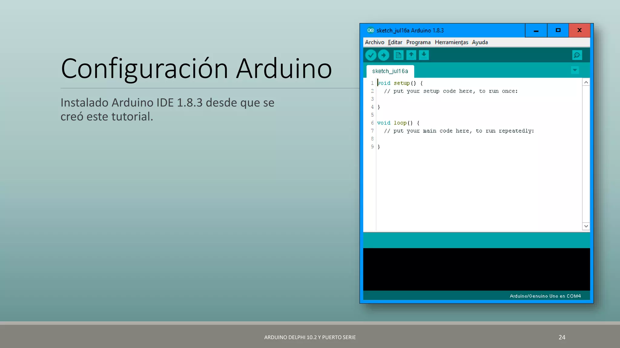 Configuración Arduino
Instalado Arduino IDE 1.8.3 desde que se
creó este tutorial.
ARDUINO DELPHI 10.2 Y PUERTO SERIE 24
 