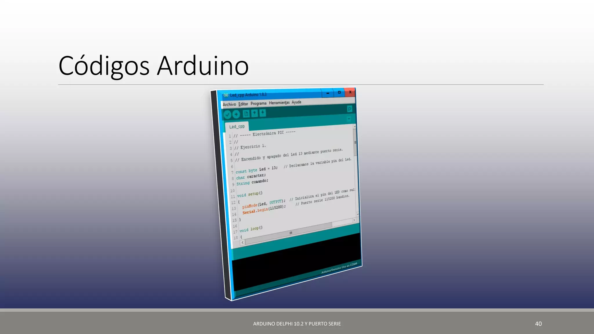 Códigos Arduino
ARDUINO DELPHI 10.2 Y PUERTO SERIE 40
 
