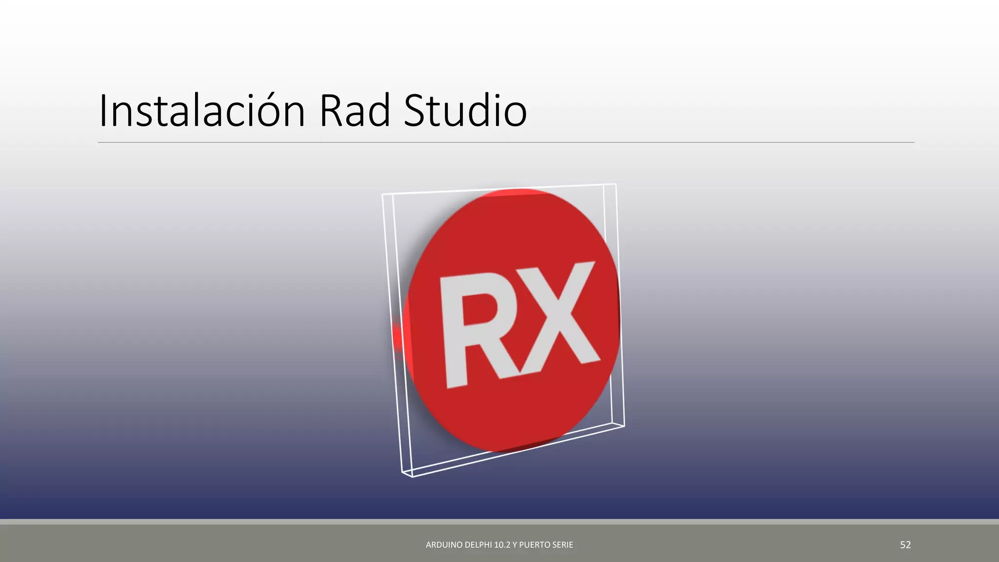 Instalación Rad Studio
ARDUINO DELPHI 10.2 Y PUERTO SERIE 52
 
