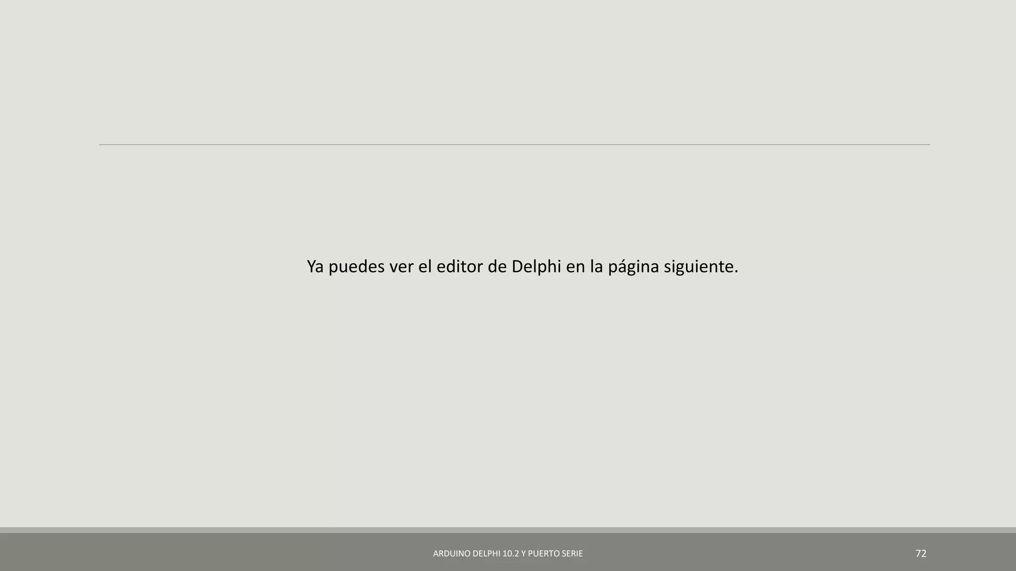 ARDUINO DELPHI 10.2 Y PUERTO SERIE 72
Ya puedes ver el editor de Delphi en la página siguiente.
 