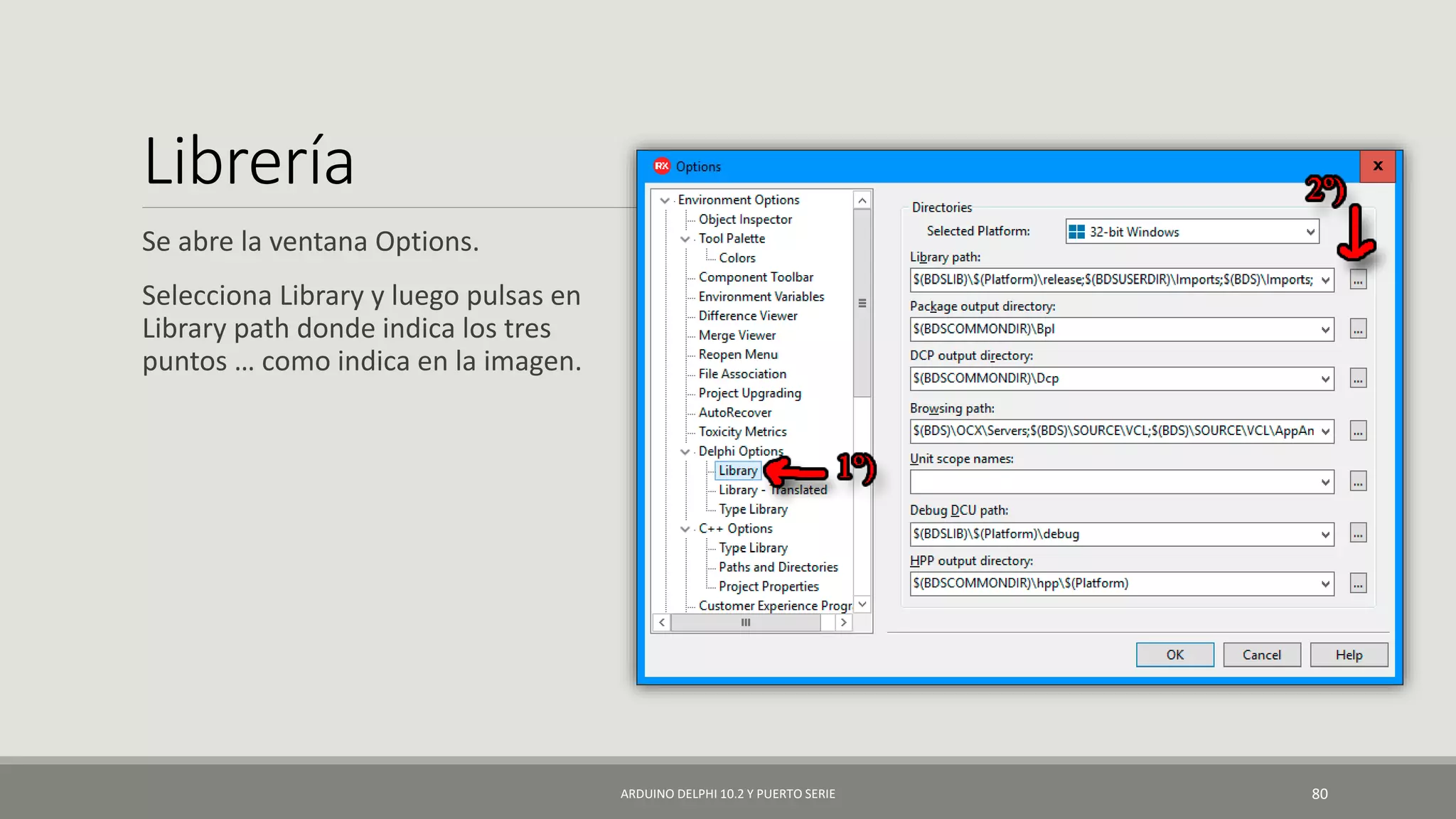 Librería
Se abre la ventana Options.
Selecciona Library y luego pulsas en
Library path donde indica los tres
puntos … como indica en la imagen.
ARDUINO DELPHI 10.2 Y PUERTO SERIE 80
 