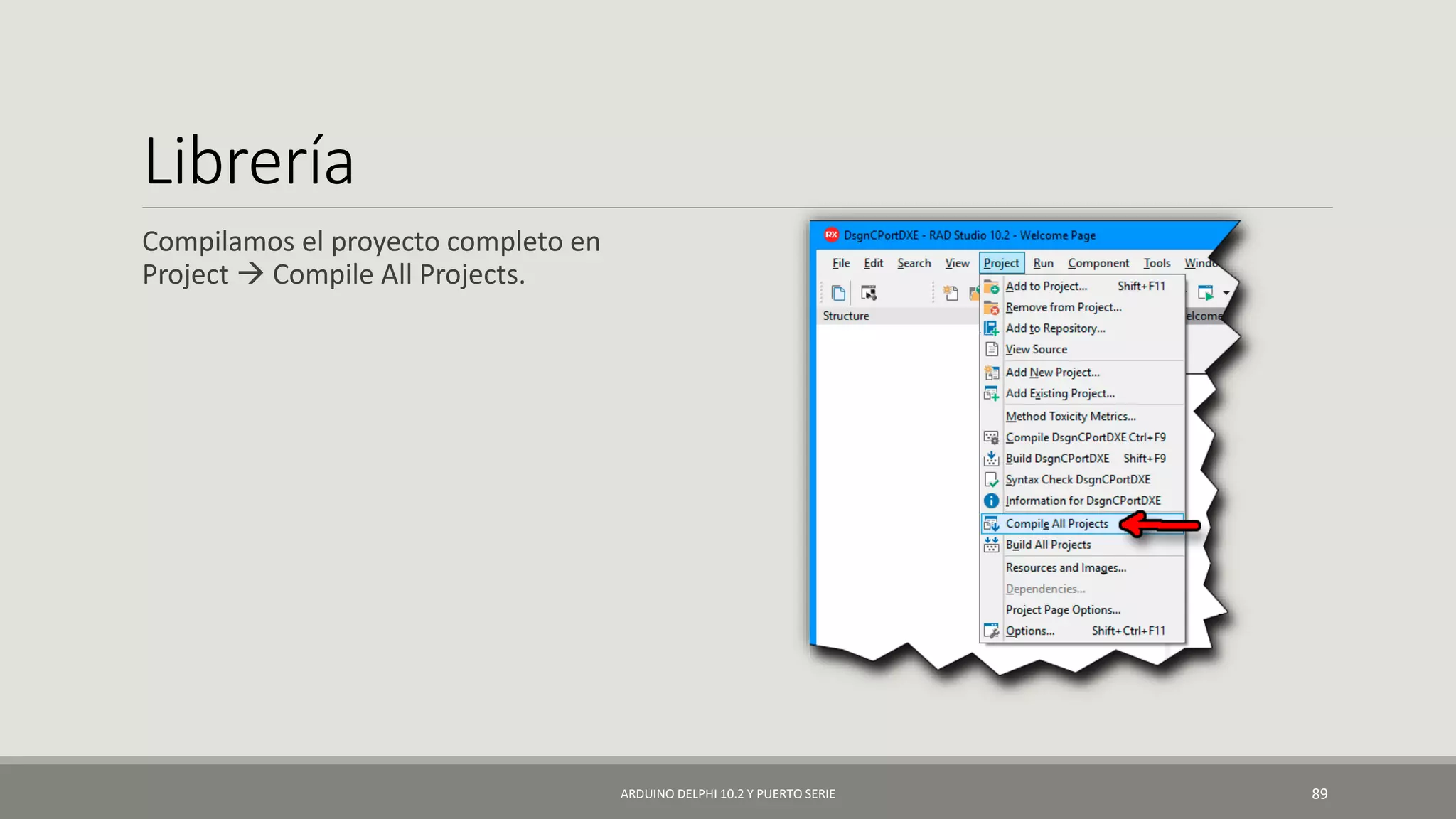 Librería
Compilamos el proyecto completo en
Project  Compile All Projects.
ARDUINO DELPHI 10.2 Y PUERTO SERIE 89
 