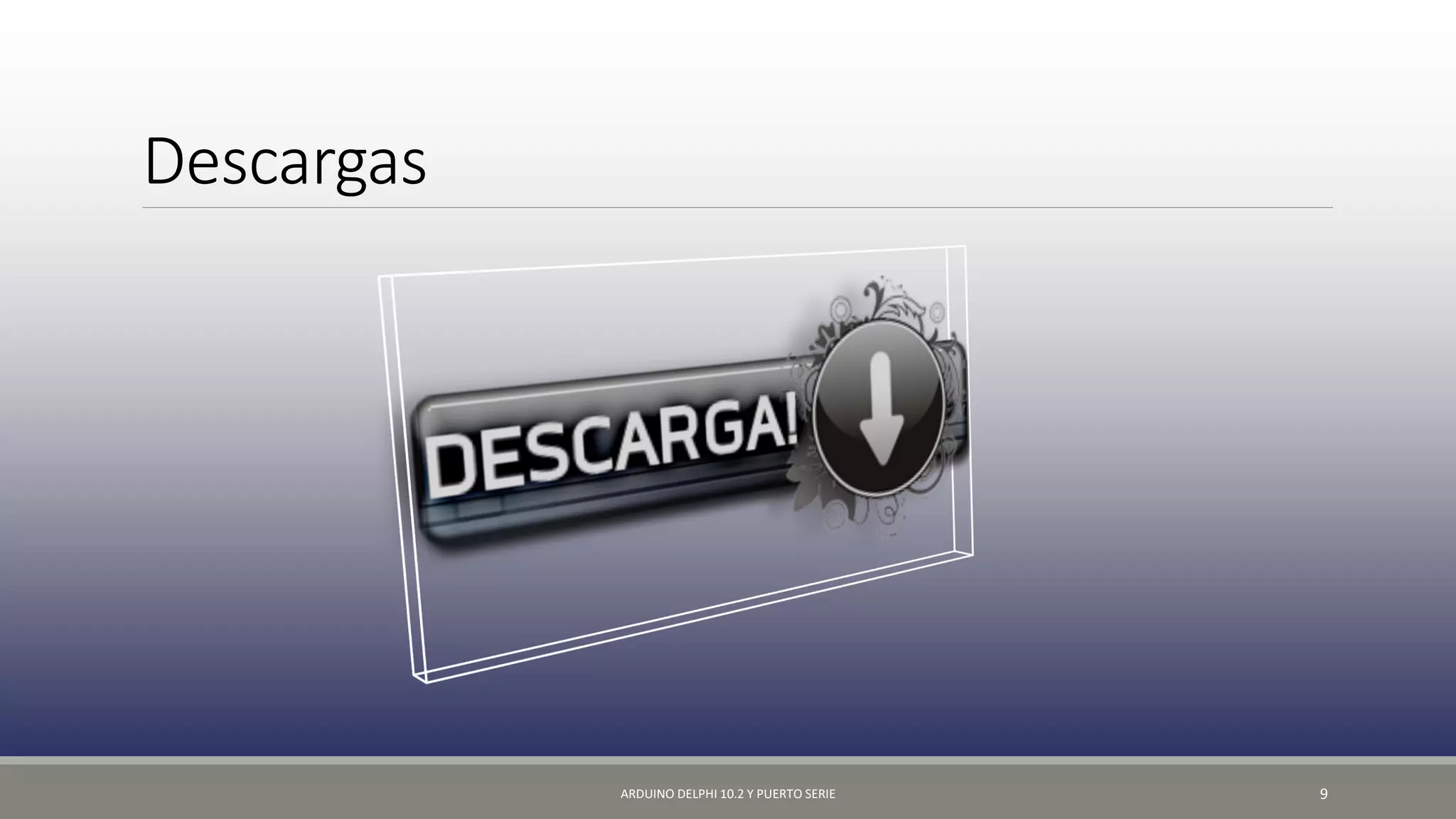 Descargas
ARDUINO DELPHI 10.2 Y PUERTO SERIE 9
 