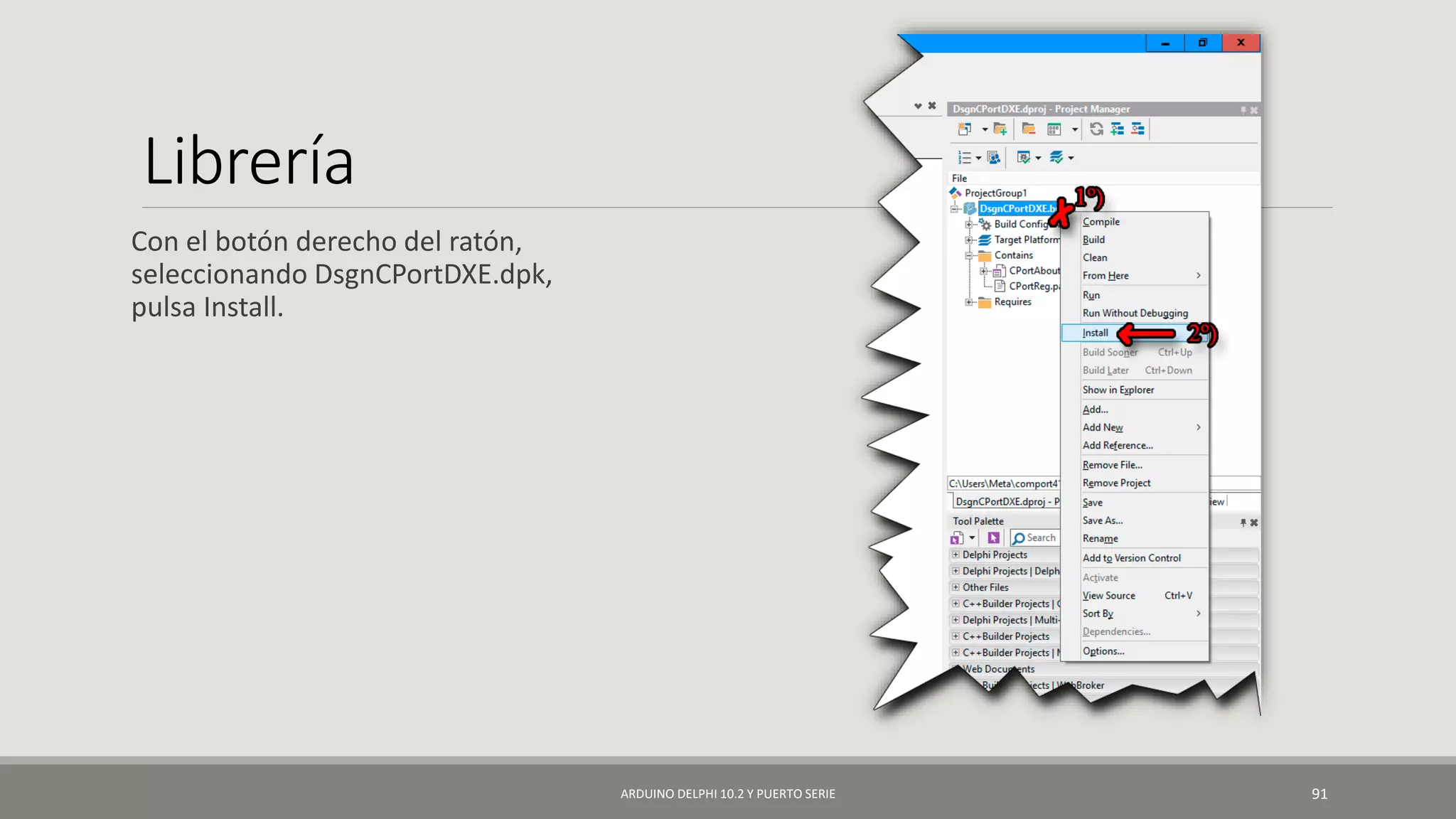 Librería
Con el botón derecho del ratón,
seleccionando DsgnCPortDXE.dpk,
pulsa Install.
ARDUINO DELPHI 10.2 Y PUERTO SERIE 91
 