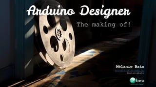 Arduino Designer
The making of!
Mélanie Bats
melanie.bats@obeo.fr
@melaniebats
 