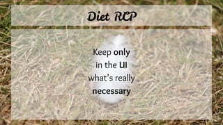 Diet RCP
Keep only
in the UI
what’s really
necessary
 