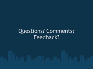Questions? Comments?
      Feedback?
           
 
