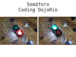 Semáforo
Coding DojoRio
 