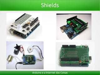 Shields
Arduino e a Internet das Coisas
 