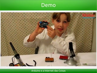 Demo
Arduino e a Internet das Coisas
 