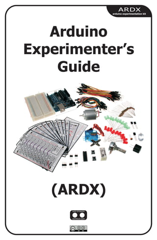 ARDX
arduino experimentation kit
Arduino
Experimenter’s
Guide
(ARDX)
 