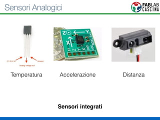 Sensori Analogici 
Temperatura Accelerazione Distanza 
Sensori integrati 
 