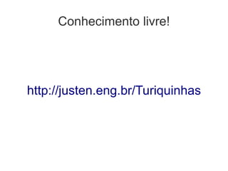Conhecimento livre!




http://justen.eng.br/Turiquinhas
 
