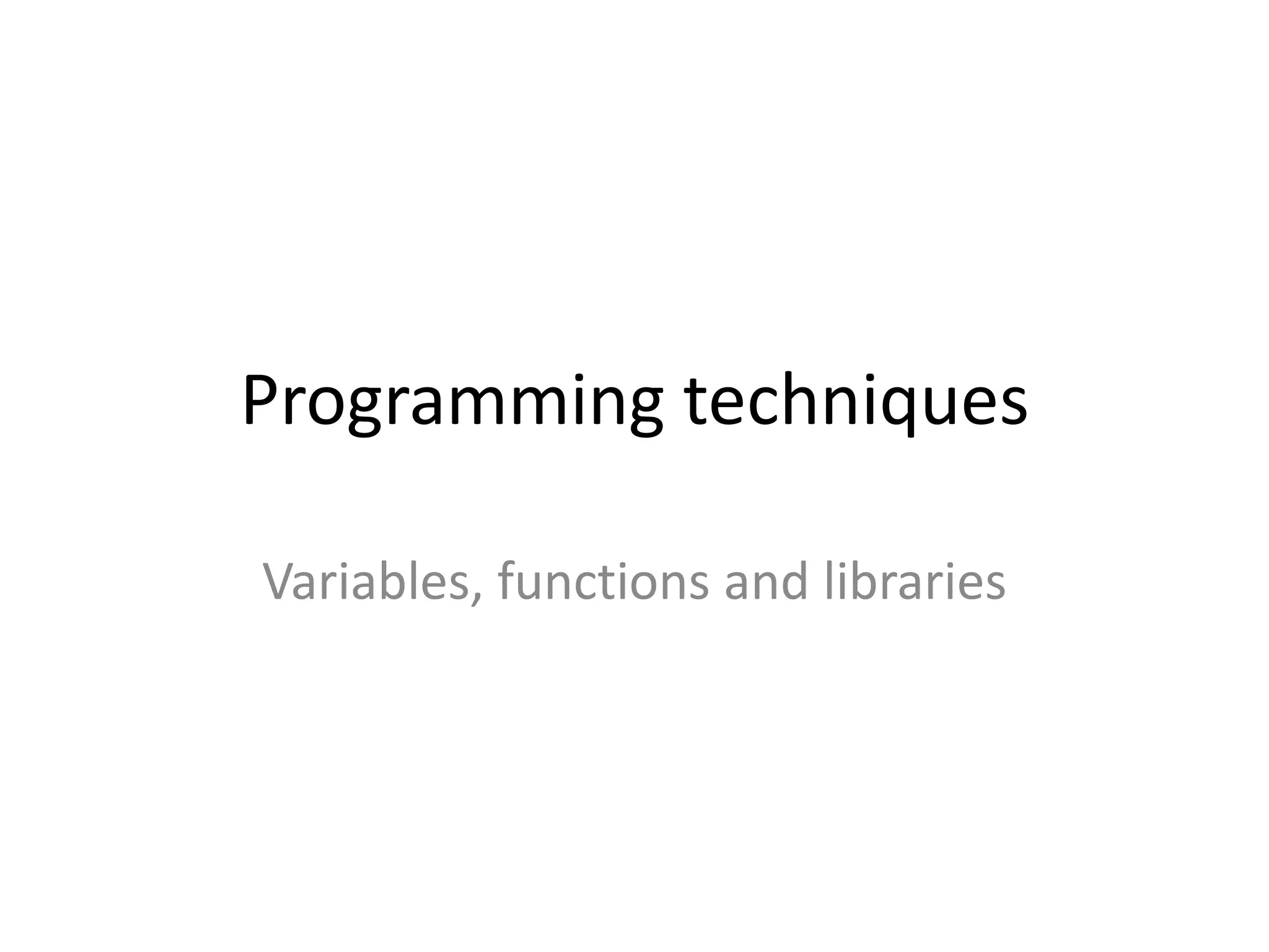 Programming techniques Variables, functions and libraries 