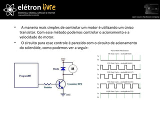 Circuito de acionamento com um transistor   A maneira mais simples de controlar um motor é utilizando um único transistor. Com esse método podemos controlar o acionamento e a velocidade do motor. O circuito para esse controle é parecido com o circuito de acionamento do solenóide, como podemos ver a seguir: 