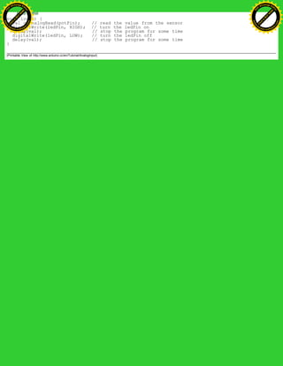 void loop() {
val = analogRead(potPin); // read the value from the sensor
digitalWrite(ledPin, HIGH); // turn the ledPin on
delay(val); // stop the program for some time
digitalWrite(ledPin, LOW); // turn the ledPin off
delay(val); // stop the program for some time
}
(Printable View of http://www.arduino.cc/en/Tutorial/AnalogInput)
Ashifur Rahaman
C
lick
to
B
U
Y
N
O
W
!
PD F-XChange Edit
or
www
.
tracker-software.com
C
lick
to
B
U
Y
N
O
W
!
PD
F-XChange Edit
or
www
.
tracker-software
.com
 
