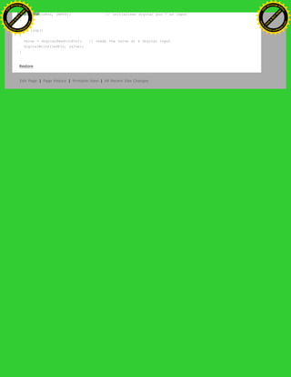 pinMode(inPin, INPUT); // initializes digital pin 7 as input
}
void loop()
{
value = digitalRead(inPin); // reads the value at a digital input
digitalWrite(ledPin, value);
}
Restore
Edit Page | Page History | Printable View | All Recent Site Changes
Ashifur Rahaman
C
lick
to
B
U
Y
N
O
W
!
PD F-XChange Edit
or
www
.
tracker-software.com
C
lick
to
B
U
Y
N
O
W
!
PD
F-XChange Edit
or
www
.
tracker-software
.com
 