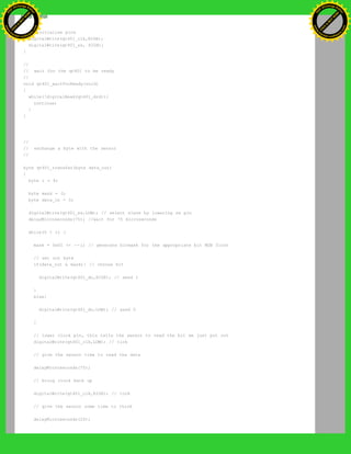 // initialise pins
digitalWrite(qt401_clk,HIGH);
digitalWrite(qt401_ss, HIGH);
}
//
// wait for the qt401 to be ready
//
void qt401_waitForReady(void)
{
while(!digitalRead(qt401_drd)){
continue;
}
}
//
// exchange a byte with the sensor
//
byte qt401_transfer(byte data_out)
{
byte i = 8;
byte mask = 0;
byte data_in = 0;
digitalWrite(qt401_ss,LOW); // select slave by lowering ss pin
delayMicroseconds(75); //wait for 75 microseconds
while(0 < i) {
mask = 0x01 << --i; // generate bitmask for the appropriate bit MSB first
// set out byte
if(data_out & mask){ // choose bit
digitalWrite(qt401_do,HIGH); // send 1
}
else{
digitalWrite(qt401_do,LOW); // send 0
}
// lower clock pin, this tells the sensor to read the bit we just put out
digitalWrite(qt401_clk,LOW); // tick
// give the sensor time to read the data
delayMicroseconds(75);
// bring clock back up
digitalWrite(qt401_clk,HIGH); // tock
// give the sensor some time to think
delayMicroseconds(20);
Ashifur Rahaman
C
lick
to
B
U
Y
N
O
W
!
PD F-XChange Edit
or
www
.
tracker-software.com
C
lick
to
B
U
Y
N
O
W
!
PD
F-XChange Edit
or
www
.
tracker-software
.com
 