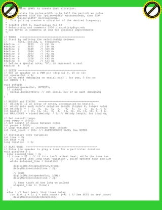 * modulation (PWM) to create that vibration.
* We calculate the pulse-width to be half the period; we pulse
* the speaker HIGH for 'pulse-width' microseconds, then LOW
* for 'pulse-width' microseconds.
* This pulsing creates a vibration of the desired frequency.
*
* (cleft) 2005 D. Cuartielles for K3
* Refactoring and comments 2006 clay.shirky@nyu.edu
* See NOTES in comments at end for possible improvements
*/
// TONES ==========================================
// Start by defining the relationship between
// note, period, & frequency.
#define c 3830 // 261 Hz
#define d 3400 // 294 Hz
#define e 3038 // 329 Hz
#define f 2864 // 349 Hz
#define g 2550 // 392 Hz
#define a 2272 // 440 Hz
#define b 2028 // 493 Hz
#define C 1912 // 523 Hz
// Define a special note, 'R', to represent a rest
#define R 0
// SETUP ============================================
// Set up speaker on a PWM pin (digital 9, 10 or 11)
int speakerOut = 9;
// Do we want debugging on serial out? 1 for yes, 0 for no
int DEBUG = 1;
void setup() {
pinMode(speakerOut, OUTPUT);
if (DEBUG) {
Serial.begin(9600); // Set serial out if we want debugging
}
}
// MELODY and TIMING =======================================
// melody[] is an array of notes, accompanied by beats[],
// which sets each note's relative length (higher #, longer note)
int melody[] = { C, b, g, C, b, e, R, C, c, g, a, C };
int beats[] = { 16, 16, 16, 8, 8, 16, 32, 16, 16, 16, 8, 8 };
int MAX_COUNT = sizeof(melody) / 2; // Melody length, for looping.
// Set overall tempo
long tempo = 10000;
// Set length of pause between notes
int pause = 1000;
// Loop variable to increase Rest length
int rest_count = 100; //<-BLETCHEROUS HACK; See NOTES
// Initialize core variables
int tone = 0;
int beat = 0;
long duration = 0;
// PLAY TONE ==============================================
// Pulse the speaker to play a tone for a particular duration
void playTone() {
long elapsed_time = 0;
if (tone > 0) { // if this isn't a Rest beat, while the tone has
// played less long than 'duration', pulse speaker HIGH and LOW
while (elapsed_time < duration) {
digitalWrite(speakerOut,HIGH);
delayMicroseconds(tone / 2);
// DOWN
digitalWrite(speakerOut, LOW);
delayMicroseconds(tone / 2);
// Keep track of how long we pulsed
elapsed_time += (tone);
}
}
else { // Rest beat; loop times delay
for (int j = 0; j < rest_count; j++) { // See NOTE on rest_count
delayMicroseconds(duration);
}
Ashifur Rahaman
C
lick
to
B
U
Y
N
O
W
!
PD F-XChange Edit
or
www
.
tracker-software.com
C
lick
to
B
U
Y
N
O
W
!
PD
F-XChange Edit
or
www
.
tracker-software
.com
 