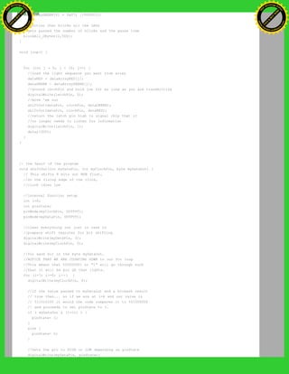 dataArrayGREEN[9] = 0x07; //00000111
//function that blinks all the LEDs
//gets passed the number of blinks and the pause time
blinkAll_2Bytes(2,500);
}
void loop() {
for (int j = 0; j < 10; j++) {
//load the light sequence you want from array
dataRED = dataArrayRED[j];
dataGREEN = dataArrayGREEN[j];
//ground latchPin and hold low for as long as you are transmitting
digitalWrite(latchPin, 0);
//move 'em out
shiftOut(dataPin, clockPin, dataGREEN);
shiftOut(dataPin, clockPin, dataRED);
//return the latch pin high to signal chip that it
//no longer needs to listen for information
digitalWrite(latchPin, 1);
delay(300);
}
}
// the heart of the program
void shiftOut(int myDataPin, int myClockPin, byte myDataOut) {
// This shifts 8 bits out MSB first,
//on the rising edge of the clock,
//clock idles low
//internal function setup
int i=0;
int pinState;
pinMode(myClockPin, OUTPUT);
pinMode(myDataPin, OUTPUT);
//clear everything out just in case to
//prepare shift register for bit shifting
digitalWrite(myDataPin, 0);
digitalWrite(myClockPin, 0);
//for each bit in the byte myDataOut…
//NOTICE THAT WE ARE COUNTING DOWN in our for loop
//This means that %00000001 or "1" will go through such
//that it will be pin Q0 that lights.
for (i=7; i>=0; i--) {
digitalWrite(myClockPin, 0);
//if the value passed to myDataOut and a bitmask result
// true then... so if we are at i=6 and our value is
// %11010100 it would the code compares it to %01000000
// and proceeds to set pinState to 1.
if ( myDataOut & (1<<i) ) {
pinState= 1;
}
else {
pinState= 0;
}
//Sets the pin to HIGH or LOW depending on pinState
digitalWrite(myDataPin, pinState);
Ashifur Rahaman
C
lick
to
B
U
Y
N
O
W
!
PD F-XChange Edit
or
www
.
tracker-software.com
C
lick
to
B
U
Y
N
O
W
!
PD
F-XChange Edit
or
www
.
tracker-software
.com
 