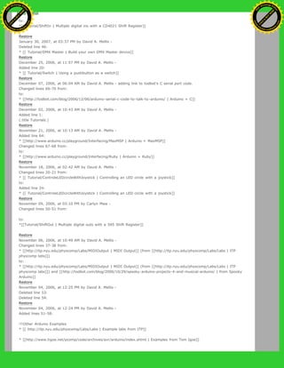 to:
*[[Tutorial/ShiftIn | Multiple digital ins with a CD4021 Shift Register]]
Restore
January 30, 2007, at 03:37 PM by David A. Mellis -
Deleted line 46:
* [[ Tutorial/DMX Master | Build your own DMX Master device]]
Restore
December 25, 2006, at 11:57 PM by David A. Mellis -
Added line 20:
* [[ Tutorial/Switch | Using a pushbutton as a switch]]
Restore
December 07, 2006, at 06:04 AM by David A. Mellis - adding link to todbot's C serial port code.
Changed lines 69-70 from:
to:
* [[http://todbot.com/blog/2006/12/06/arduino-serial-c-code-to-talk-to-arduino/ | Arduino + C]]
Restore
December 02, 2006, at 10:43 AM by David A. Mellis -
Added line 1:
(:title Tutorials:)
Restore
November 21, 2006, at 10:13 AM by David A. Mellis -
Added line 64:
* [[http://www.arduino.cc/playground/Interfacing/MaxMSP | Arduino + MaxMSP]]
Changed lines 67-68 from:
to:
* [[http://www.arduino.cc/playground/Interfacing/Ruby | Arduino + Ruby]]
Restore
November 18, 2006, at 02:42 AM by David A. Mellis -
Changed lines 20-21 from:
* [[ Tutorial/ControleLEDcircleWithJoystick | Controlling an LED circle with a joystick]]
to:
Added line 24:
* [[ Tutorial/ControleLEDcircleWithJoystick | Controlling an LED circle with a joystick]]
Restore
November 09, 2006, at 03:10 PM by Carlyn Maw -
Changed lines 50-51 from:
to:
*[[Tutorial/ShiftOut | Multiple digital outs with a 595 Shift Register]]
Restore
November 06, 2006, at 10:49 AM by David A. Mellis -
Changed lines 37-38 from:
* [[http://itp.nyu.edu/physcomp/Labs/MIDIOutput | MIDI Output]] (from [[http://itp.nyu.edu/physcomp/Labs/Labs | ITP
physcomp labs]])
to:
* [[http://itp.nyu.edu/physcomp/Labs/MIDIOutput | MIDI Output]] (from [[http://itp.nyu.edu/physcomp/Labs/Labs | ITP
physcomp labs]]) and [[http://todbot.com/blog/2006/10/29/spooky-arduino-projects-4-and-musical-arduino/ | from Spooky
Arduino]]
Restore
November 04, 2006, at 12:25 PM by David A. Mellis -
Deleted line 53:
Deleted line 54:
Restore
November 04, 2006, at 12:24 PM by David A. Mellis -
Added lines 51-58:
!!!Other Arduino Examples
* [[ http://itp.nyu.edu/physcomp/Labs/Labs | Example labs from ITP]]
* [[http://www.tigoe.net/pcomp/code/archives/avr/arduino/index.shtml | Examples from Tom Igoe]]
Ashifur Rahaman
C
lick
to
B
U
Y
N
O
W
!
PD F-XChange Edit
or
www
.
tracker-software.com
C
lick
to
B
U
Y
N
O
W
!
PD
F-XChange Edit
or
www
.
tracker-software
.com
 