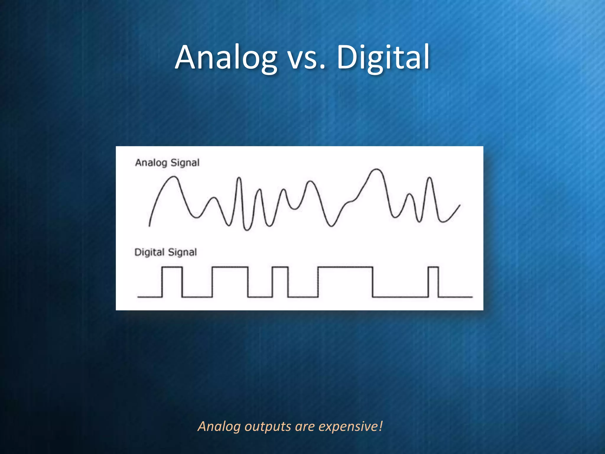 Analog vs. Digital

Analog outputs are expensive!

 