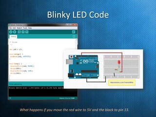 Blinky LED Code

What happens if you move the red wire to 5V and the black to pin 13.

 