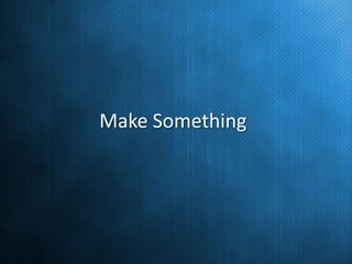 Make Something

 