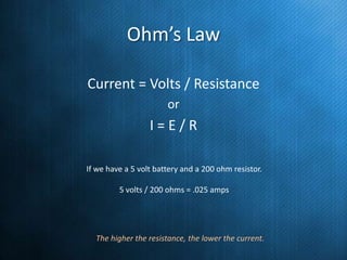 Ohm’s Law
Current = Volts / Resistance
or

I=E/R
If we have a 5 volt battery and a 200 ohm resistor.
5 volts / 200 ohms = ...