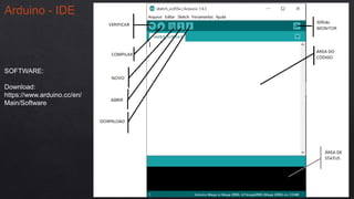 Arduino - IDE
SOFTWARE:
Download:
https://www.arduino.cc/en/
Main/Software
 